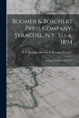 Boomer & Boschert Press Company, Syracuse, N.y., U.s.a. 1894: Annual Catalogue. 22d, 1894 Paperback Legare Street Press