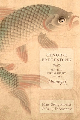 Genuine Pretending: On the Philosophy of the Zhuangzi Paperback Columbia University Press