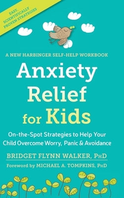 Anxiety Relief for Kids: On-the-Spot Strategies to Help Your Child Overcome Worry, Panic, and Avoidanc by Walker, Bridget