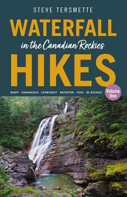Waterfall Hikes in the Canadian Rockies - Volume 1: Banff--Kananaskis--Crowsnest--Waterton--Yoho--BC Rockies Paperback Rocky Mountain Books Incorporated