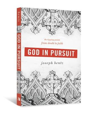 God in Pursuit: The Tipping Points from Doubt to Faith by Bentz, Joseph