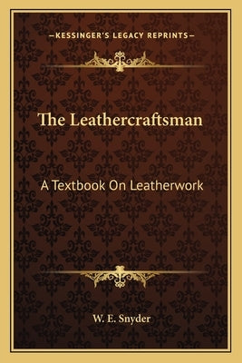 The Leathercraftsman: A Textbook On Leatherwork by Snyder, W. E.