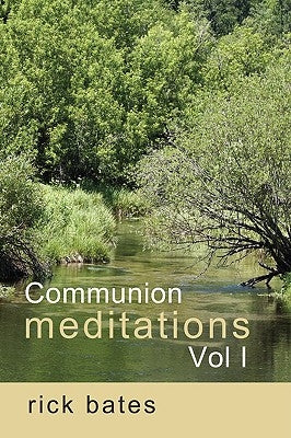 Communion Meditations, Vol I by Bates, Rick