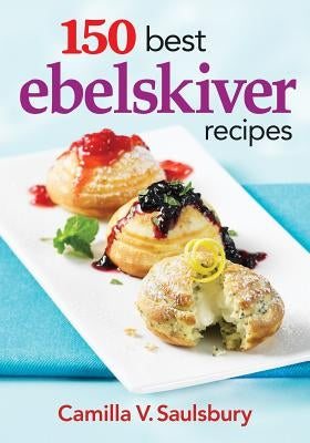 150 Best Ebelskiver Recipes by Saulsbury, Camilla