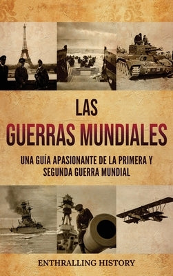 Las Guerras Mundiales: Una guía apasionante de la Primera y Segunda Guerra Mundial by Wellman, Billy