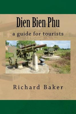Dien Bien Phu: a guide for tourists Paperback Createspace Independent Publishing Platform
