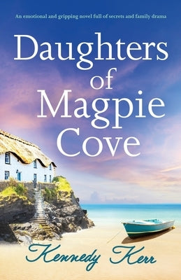 Daughters of Magpie Cove: An emotional and gripping novel full of secrets and family drama by Kerr, Kennedy