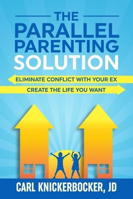 The Parallel Parenting Solution: Eliminate Confict With Your Ex, Create The Life You Want by Knickerbocker Jd, Carl