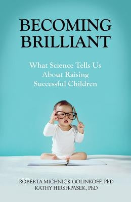 Becoming Brilliant: What Science Tells Us about Raising Successful Children by Golinkoff, Roberta Michnick