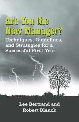 Are You the New Manager?: Techniques, Guidelines, and Strategies for a Successful First Year by Bertrand, Lee