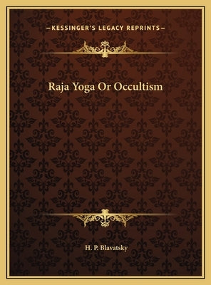 Raja Yoga Or Occultism by Blavatsky, H. P.