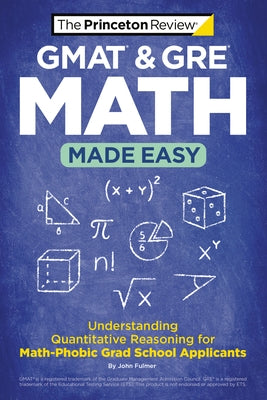 GMAT & GRE Math Made Easy: Understanding Quantitative Reasoning for Math-Phobic Grad School Applicants by The Princeton Review