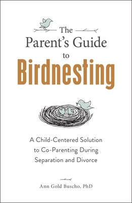 The Parent's Guide to Birdnesting: A Child-Centered Solution to Co-Parenting During Separation and Divorce Paperback Adams Media Corporation