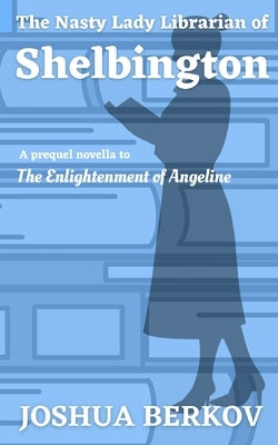 The Nasty Lady Librarian of Shelbington: A Prequel Novella to The Enlightenment of Angeline Paperback Independently Published