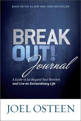 Break Out! Journal: A Guide to Go Beyond Your Barriers and Live an Extraordinary Life by Osteen, Joel