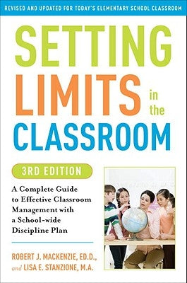 Setting Limits in the Classroom: A Complete Guide to Effective Classroom Management with a School-Wide Discipline Plan by MacKenzie, Robert J.