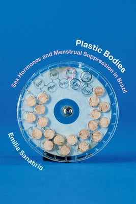 Plastic Bodies: Sex Hormones and Menstrual Suppression in Brazil Paperback Duke University Press