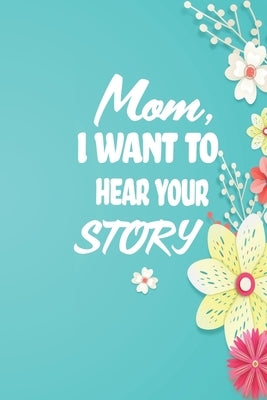 Mom, I want to Hear your Story: 38 stories you need to ask your mom now by Co, Malak