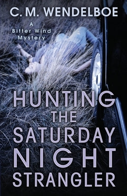 Hunting the Saturday Night Strangler by Wendelboe, C. M.