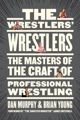The Wrestlers' Wrestlers: The Masters of the Craft of Professional Wrestling by Murphy, Dan