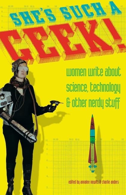 She's Such a Geek: Women Write about Science, Technology, and Other Nerdy Stuff Paperback Seal Press (CA)