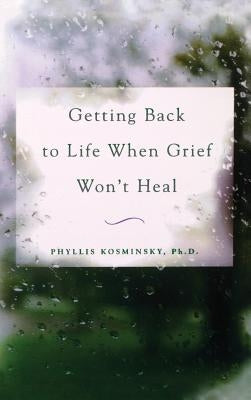 Getting Back to Life When Grief Won't Heal by Kosminsky