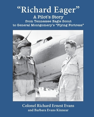 "Richard Eager" A Pilot's Story from Tennessee Eagle Scout to General Montgomery's "Flying Fortress" by Evans, Richard Ernest