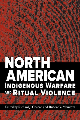 North American Indigenous Warfare and Ritual Violence by Chacon, Richard J.