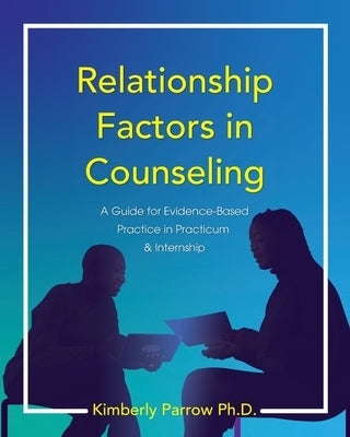 Relationship Factors in Counseling: A Guide for Evidence-Based Practice in Practicum and Internship Paperback Cognella Academic Publishing
