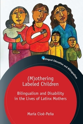 (M)Othering Labeled Children: Bilingualism and Disability in the Lives of Latinx Mothers by Cioè-Peña, María