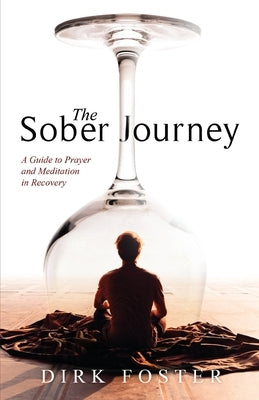 The Sober Journey: A Guide to Prayer and Meditation in Recovery by Foster, Dirk