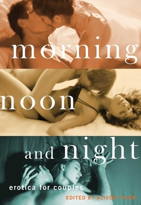 Morning, Noon and Night: Erotica for Couples by Tyler, Alison