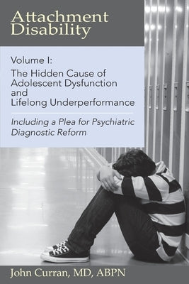 Attachment Disability, Volume 1: The Hidden Cause of Adolescent Dysfunction and Lifelong Underperformance Paperback Bidwell Learning Center