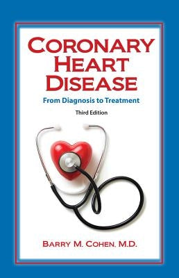 Coronary Heart Disease: From Diagnosis to Treatment by Cohen, Barry