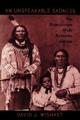 An Unspeakable Sadness: The Dispossession of the Nebraska Indians Paperback University of Nebraska Press
