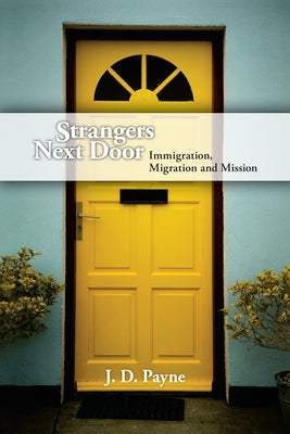 Strangers Next Door: Immigration, Migration and Mission by Payne, J. D.