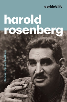 Harold Rosenberg: A Critic's Life by Balken, Debra Bricker