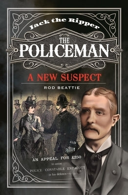 Jack the Ripper - The Policeman: A New Suspect by Beattie, Rod