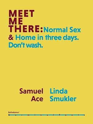 Meet Me There: Normal Sex & Home in Three Days. Don't Wash. by Ace, Samuel