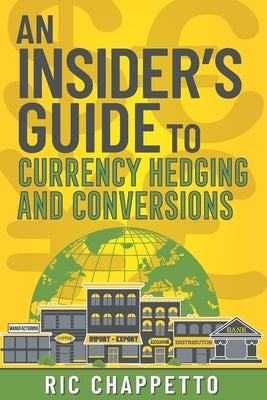 AN INSIDER'S GUIDE to Currency Hedging and Conversions: You deserve to have insider information on how to develop the best hedging strategies and how Paperback Independently Published