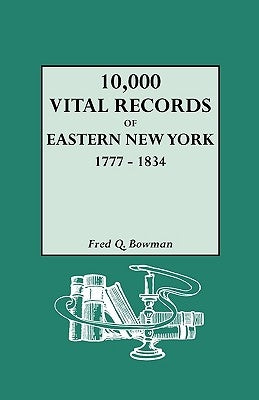 10,000 Vital Records of Eastern New York, 1777-1834 by Bowman, Fred Q.