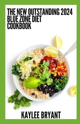 The New Outstanding 2024 Blue Zone Diet Cookbook: Essential Guide With Healthy Recipes Paperback Independently Published