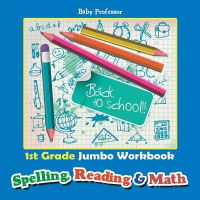 1st Grade Jumbo Workbook Spelling, Reading & Math by Baby Professor