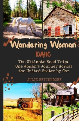 Wandering Woman: Idaho: The Ultimate Road Trip: One Woman's Journey Across the United States by Car Paperback Julie Bettendorf