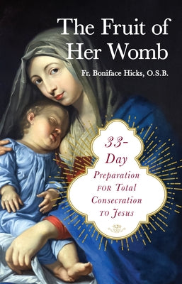 The Fruit of Her Womb: 33-Day Preparation for Total Consecration to Jesus Paperback Sophia Institute Press