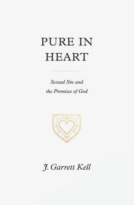 Pure in Heart: Sexual Sin and the Promises of God by Kell, J. Garrett