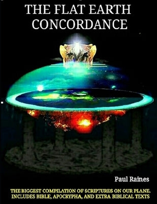The Illustrative Flat Earth Concordance: Biggest Compilation of Bible verses, Apocrypha, and Extra Biblical Texts on our Plane Paperback Independently Published