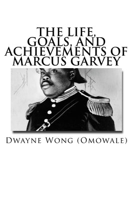 The Life, Goals, and Achievements of Marcus Garvey Paperback Createspace Independent Publishing Platform