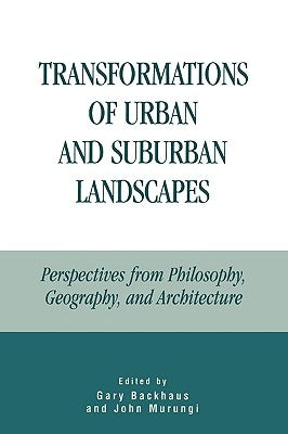 Transformations of Urban and Suburban Landscapes: Perspectives from Philosophy, Geography, and Architecture by Backhaus, Gary