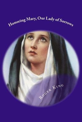 Honoring Mary, Our Lady of Sorrows: Praising God the Father Paperback Createspace Independent Publishing Platform